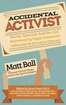 Accidental Activist: Stories, Speeches, Articles, and Interviews by Vegan Outreach's Cofounder &  Executive Director