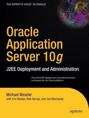 Oracle Application Server 10g: J2EE Deployment and Administration Softcover reprint of the original 1st ed.