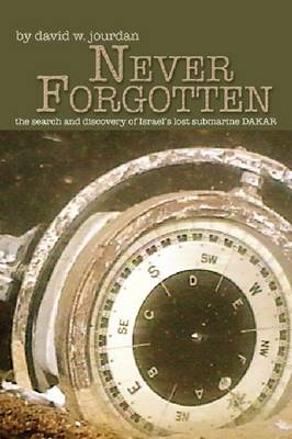 Never Forgotten: The Search and Discovery of Israel's Lost Submarine Dakar