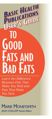 User's Guide to Good Fats and Bad Fats: Learn the Difference Between Fats That Make You Well and Fats That Make You Sick
