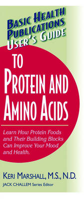 User's Guide to Protein and Amino Acids: Learn How Protein Foods and Their Building Blocks Can Improve Your Mood and Health