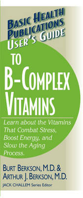 User's Guide to the B-Complex Vitamins: Learn about the Vitamins That Combat Stress, Boost Energy, and Slow the Aging Process.