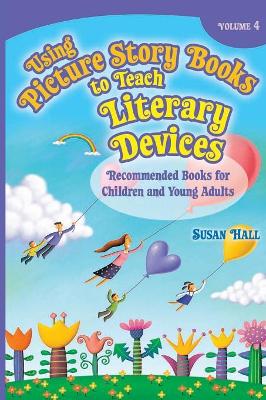 Using Picture Story Books to Teach Literary Devices: Recommended Books for Children and Young Adults Volume 4