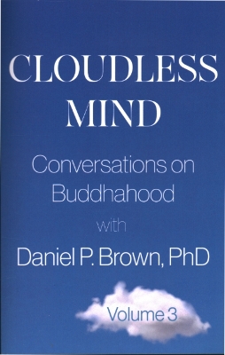Cloudless Mind- Volume III: Conversations on Buddhahood with Daniel P Brown, PhD