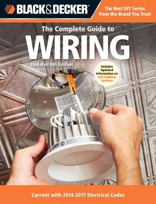 Complete Guide to Wiring (Black & Decker): Current with 2014-2017 Electrical Codes 6th edition