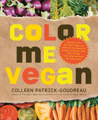 Color Me Vegan: Maximize Your Nutrient Intake and Optimize Your Health by Eating  Antioxidant-Rich, Fiber-Packed, Color-Intense Meals That Taste Great