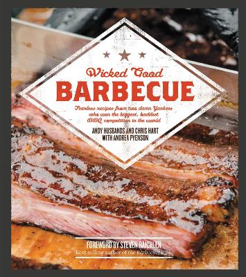 Wicked Good Barbecue: Fearless Recipes From Two Damn Yankees Who have Won the Biggest,  Baddest  BBQ Competition in the World