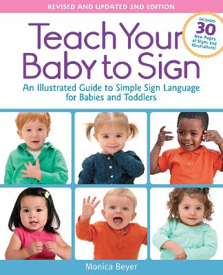 Teach Your Baby to Sign, Revised and Updated 2nd Edition: An Illustrated Guide to Simple Sign Language for Babies and Toddlers -  Includes 30 New Pages of Signs and Illustrations!