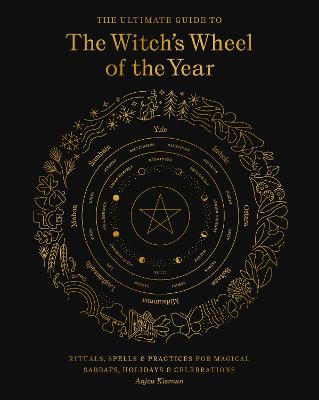 Ultimate Guide to the Witch's Wheel of the Year: Rituals, Spells & Practices for Magical Sabbats, Holidays & Celebrations, Volume 10