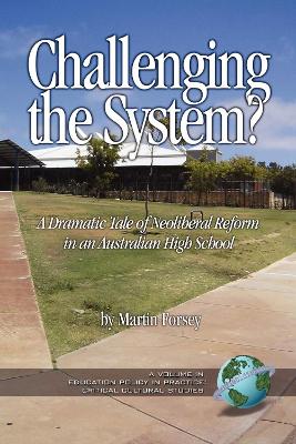 Challenging the System? a Dramatic Tale of Neoliberal Reform in an  Australian High School: A Dramatic Tale of Neoliberal Reform in an Australian High School