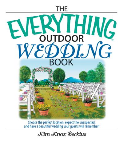 Everything Outdoor Wedding Book: Choose the Perfect Location, Expect the Unexpected, and Have a Beautiful  Wedding Your Guests Will Remember!