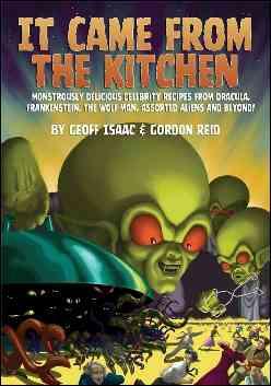 It Came from the Kitchen: Monstrously Delicious Celebrity Recipes from Dracula, Frankenstein, the Wolf  Man, Assorted Aliens and Beyond!