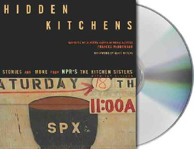 Hidden Kitchens: Stories and More from NPR's the Kitchen Sisters with Jay Allison Abridged edition