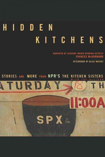 Hidden Kitchens: Stories, Recipes, and More from NPR's The Kitchen Sisters