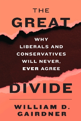 Great Divide: Why Liberals and Conservatives Will Never, Ever Agree