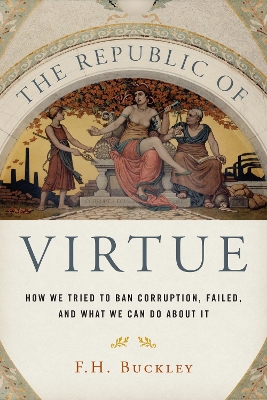 Republic of Virtue: How We Tried to Ban Corruption, Failed, and What We Can Do About It