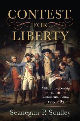 Contest for Liberty: Military Leadership in the Continental Army, 1775-1783