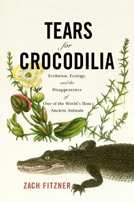 Tears for Crocodilia: Evolution, Ecology, and the Disappearance of One of the World's Most Ancient  Animals