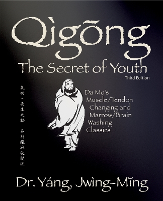 Qigong Secret of Youth: Da Mo's Muscle/Tendon Changing and Marrow/Brain Washing Classics 3rd New edition