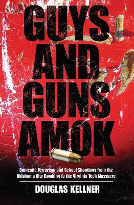 Guys and Guns Amok: Domestic Terrorism and School Shootings from the Oklahoma City Bombing to  the Virginia Tech Massacre