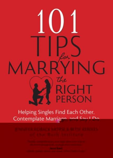 101 Tips for Marrying the Right Person: Helping Singles Find Each Other, Contemplate Marriage, and Say I Do