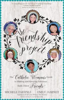 Friendship Project: The Catholic Woman's Guide to Making and Keeping Fabulous, Faith-Filled Friends