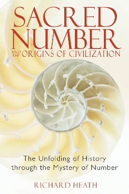 Sacred Number and the Origins of Civilization: The Unfolding of History Through the Mystery of Number
