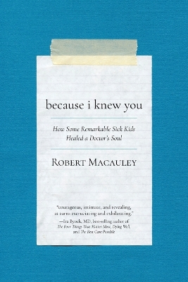 Because I Knew You: How Some Remarkable Sick Kids Healed a Doctor's Soul