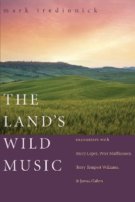 Land's Wild Music: Encounters with Barry Lopez, Peter Matthiessen, Terry Tempest Williams, and  James Galvin