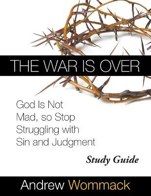 War Is Over Study Guide: God Is Not Mad, so Stop Struggling with Sin and Judgment