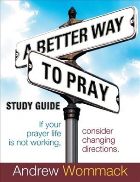 Better Way to Pray Study Guide: If Your Prayer Life Is Not Working, Consider Changing Directions