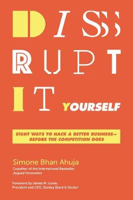 Disrupt-It-Yourself: Eight Ways to Hack a Better Business---Before the Competition Does