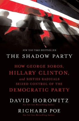 Shadow Party: How George Soros, Hillary Clinton, and Sixties Radicals Seized Control of  the Democratic Party