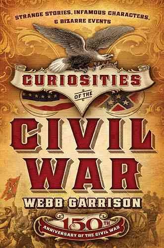 Curiosities of the Civil War: Strange Stories, Infamous Characters and Bizarre Events
