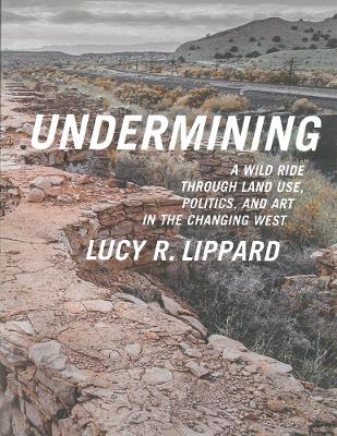 Undermining: A Wild Ride in Words and Images through Land Use Politics and Art in the  Changing West