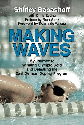 Making Waves: My Journey to Winning Olympic Gold and Defeating the East German Doping  Program