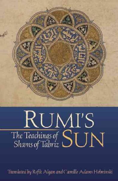 Rumi's Sun: the Teachings of Shams of Tabriz