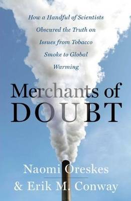 Merchants of Doubt: How a Handful of Scientists Obscured the Truth on Issues from Tobacco Smoke  to Global Warming
