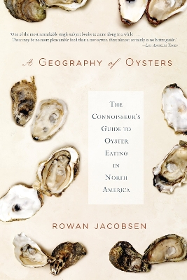 Geography of Oysters: The Connoisseur's Guide to Oyster Eating in North America