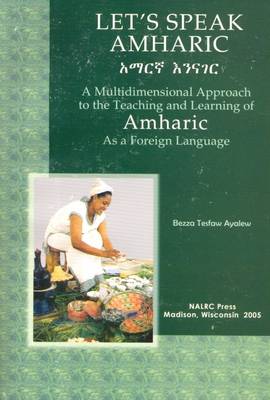 Let's Speak Amharic: A Multidimensional Approach to the Teaching and Learning of Amharic as a  Foreign Language - With Amharic-English and English-Amharic Vocabularies