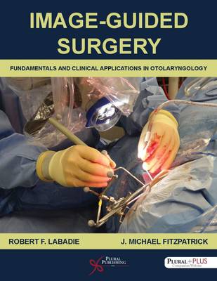 Image-Guided Surgery: Fundamentals and Clinical Applications in Otolaryngology New edition