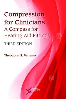 Compression for Clinicians: A Compass for Hearing Aid Fittings 3rd Revised edition
