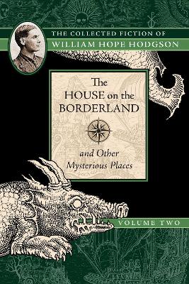 House on the Borderland and Other Mysterious Places: The Collected Fiction of William Hope Hodgson, Volume 2