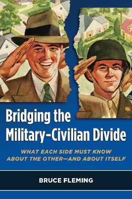 Bridging the Military-Civilian Divide: What Each Side Must Know About the Other-and About Itself