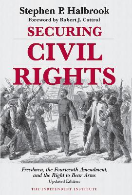 Securing Civil Rights: Freedmen, the Fourteenth Amendment, and the Right to Bear Arms Updated Edition