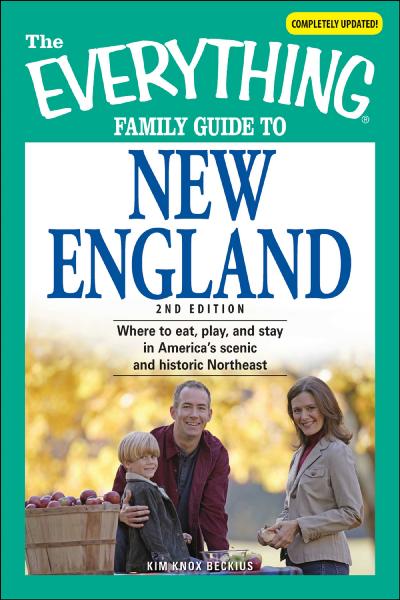 Everything Family Guide to New England: Where to Eat, Play, and Stay in America's Scenic and Historic Northeast 2nd ed.