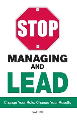 Stop Managing and Lead: Change Your Role, Change Your Results
