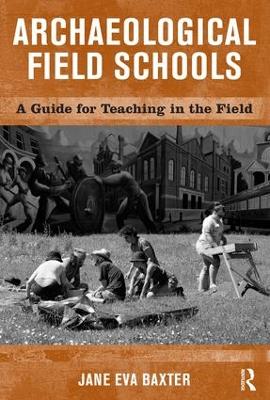 Archaeological Field Schools: A Guide for Teaching in the Field