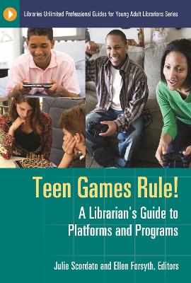 Teen Games Rule!: A Librarian's Guide to Platforms and Programs
