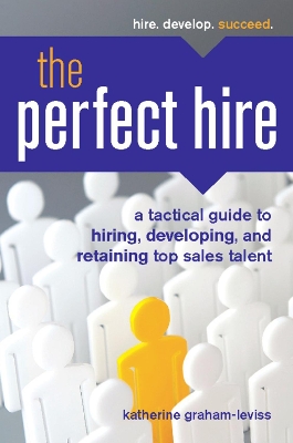 Perfect Hire: A Tactical Guide to Hiring, Developing, and Retaining Top  Sales Talent